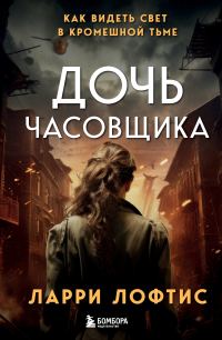 Обложка книги «Дочь часовщика. Как видеть свет в кромешной тьме»