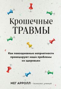 Обложка книги «Крошечные травмы. Как повседневные неприятности провоцируют наши проблемы со здоровьем»