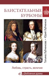 Обложка книги «Блистательные Бурбоны. Любовь, страсть, величие»
