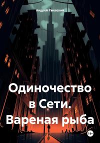 Обложка книги «Одиночество в Сети. Вареная рыба»