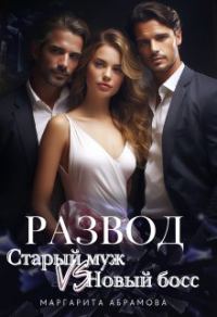 Обложка книги «Развод. Старый муж vs Новый босс»