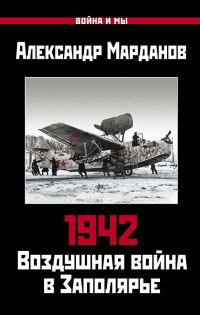 Обложка книги «1942. Воздушная война в Заполярье. Книга первая (1 января – 30 июня)»