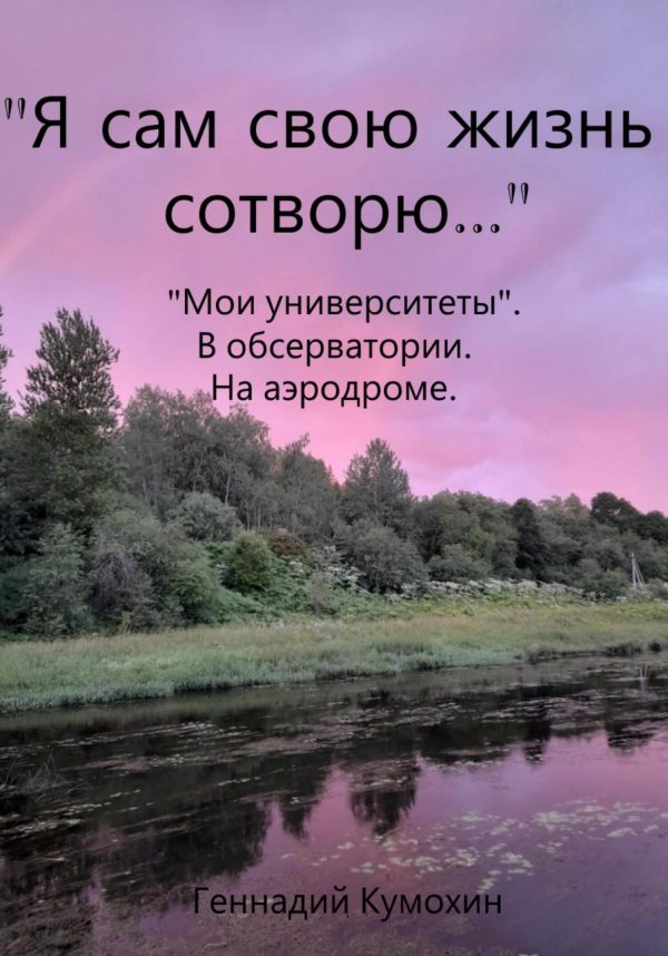 Обложка книги ««Я сам свою жизнь сотворю…» «Мои университеты». В обсерватории. На аэродроме»