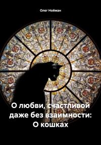 Обложка книги «О любви, счастливой даже без взаимности: О кошках»