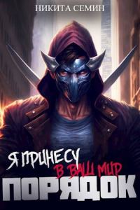 Обложка книги «Я принесу в ваш мир Порядок!»