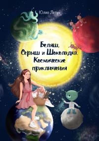 Обложка книги «Беляш, Серыш и Шоколадка. Космические приключения»