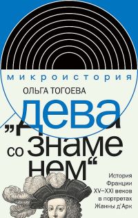 Обложка книги ««Дева со знаменем». История Франции XV–XXI вв. в портретах Жанны д’Арк»