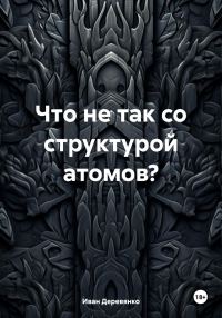 Обложка книги «Что не так со структурой атомов?»