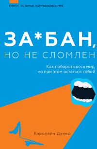Обложка книги «За*бан, но не сломлен. Как побороть весь мир, но при этом остаться собой»
