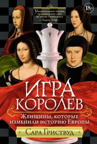 Обложка книги «Игра королев. Женщины, которые изменили историю Европы»