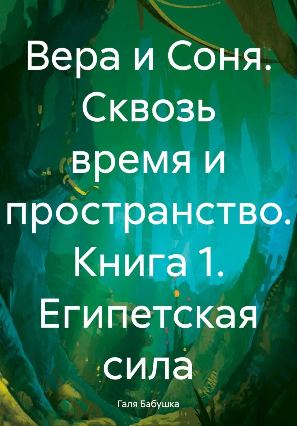 Обложка книги «Вера и Соня. Сквозь время и пространство. Книга 1. Египетская сила»