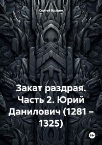 Обложка книги «Закат раздрая. Часть 2. Юрий Данилович (1281 – 1325)»