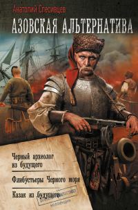Обложка книги «Азовская альтернатива: Черный археолог из будущего. Флибустьеры Черного моря. Казак из будущего»