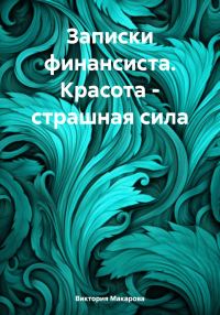 Обложка книги «Записки финансиста. Красота – страшная сила»