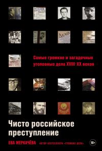 Обложка книги «Чисто российское преступление: Самые громкие и загадочные уголовные дела XVIII–XX веков»