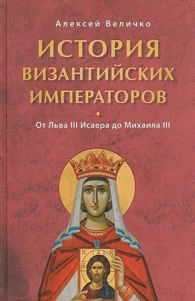 Обложка книги «История Византийских императоров. От Льва III Исавра до Михаила III»
