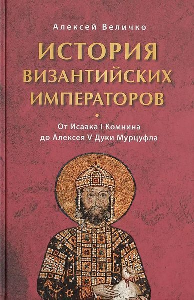 Обложка книги «История Византийских императоров. От Исаака I Комнина до Алексея V Дуки Марцуфла»
