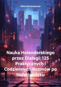 Обложка книги «Nauka Holenderskiego przez Dialogi: 125 Praktycznych i Codziennych Rozmów po Niderlandzku»