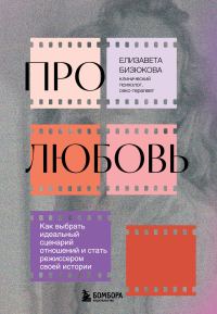 Обложка книги «Про любовь. Как выбрать идеальный сценарий отношений и стать режиссером своей истории»