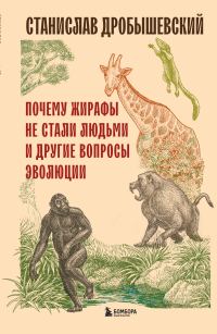 Обложка книги «Почему жирафы не стали людьми и другие вопросы эволюции»