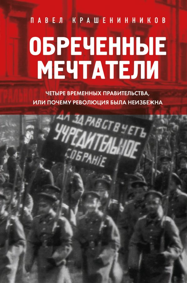 Обложка книги «Обреченные мечтатели. Четыре временных правительства или почему революция была неизбежна»