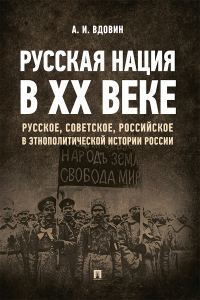Обложка книги «Русская нация в ХХ веке (русское, советское, российское в этнополитической истории России)»