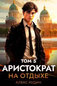 Обложка книги «Аристократ на отдыхе. Том 5»