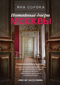 Обложка книги «Потайные двери Москвы. Старинные особняки и их истории. Почему князь украл бриллианты жены, для чего крепостным актерам секретная лестница, какой дво»