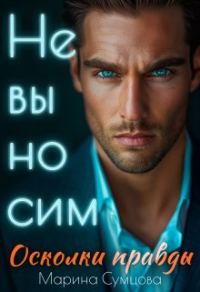 Обложка книги «Невыносим. Осколки правды»