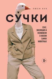 Обложка книги «Су́чки. Секс, эволюция и феминизм в жизни самок животных»