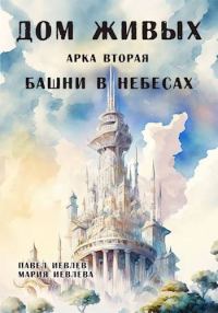 Обложка книги «Дом Живых. Арка вторая: Башни в небесах»