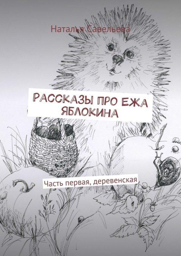 Обложка книги «Рассказы про Ежа Яблокина. Часть первая, деревенская»