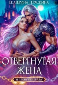Обложка книги «Отвергнутая жена. В плену генерала (СИ)»