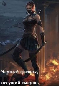 Обложка книги «Чёрный цветок, несущий смерть (СИ)»