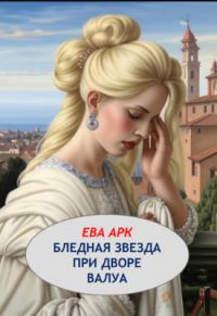 Обложка книги «Бледная звезда при дворе Валуа»