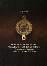 Обложка книги «Город и рыцарство феодальной Кастилии: Сепульведа и Куэльяр в XIII — середине XIV века»