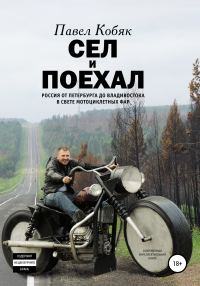 Обложка книги «Сел и поехал. Россия от Петербурга до Владивостока в свете мотоциклетных фар»
