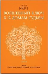 Обложка книги «Волшебный ключ к 12 домам судьбы. Самоучитель настоящей астрологии»