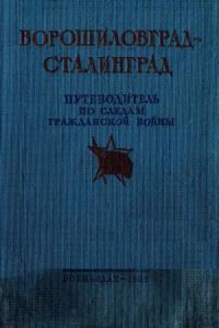 Обложка книги «Ворошиловград - Сталинград. Великий поход армии К.Е. Ворошилова от Луганска в Царицыну и героическая оборона Царицына»