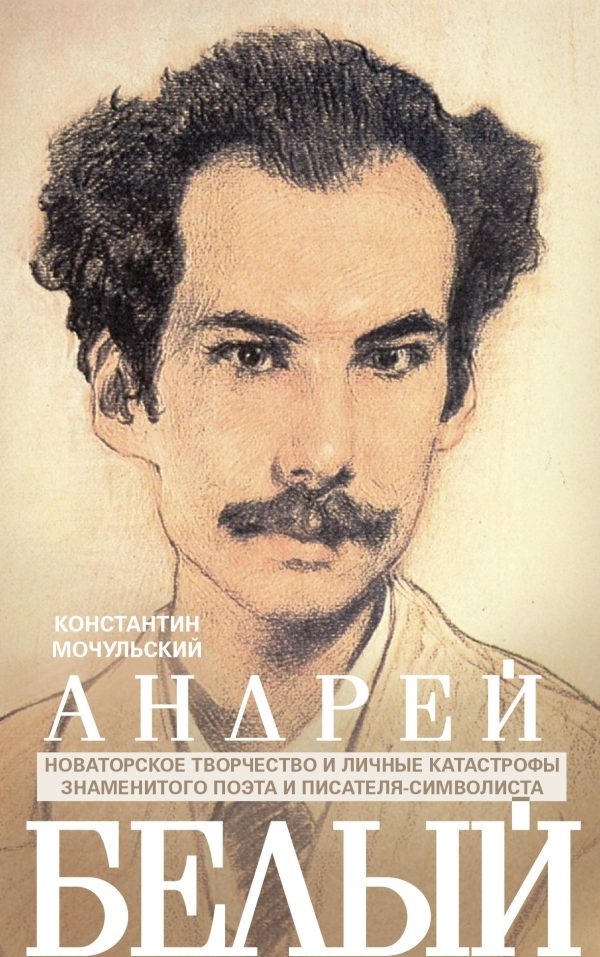 Обложка книги «Андрей Белый. Новаторское творчество и личные катастрофы знаменитого поэта и писателя-символиста»
