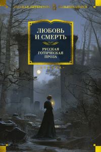 Обложка книги «Любовь и смерть. Русская готическая проза»