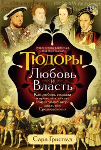 Обложка книги «Тюдоры. Любовь и Власть. Как любовь создала и привела к закату самую знаменитую династию Средневековья [litres]»