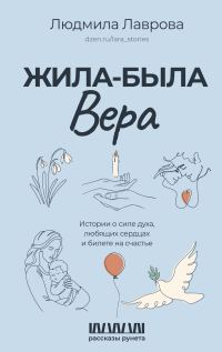Обложка книги «Жила-была Вера. Истории о силе духа, любящих сердцах и билете на счастье»