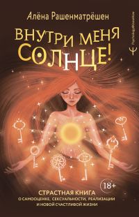 Обложка книги «Внутри меня солнце! Страстная книга о самооценке, сексуальности, реализации и новой счастливой жизни»