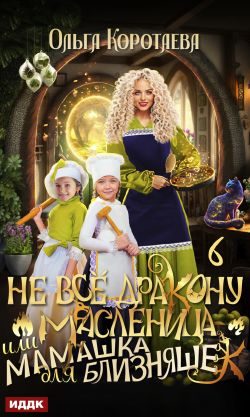 Обложка книги «Не всё дракону масленица, или Мамашка для близняшек. Серия 6»