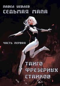 Обложка книги «Седьмая мапа. Часть первая. «Танго фрезерных станков»»