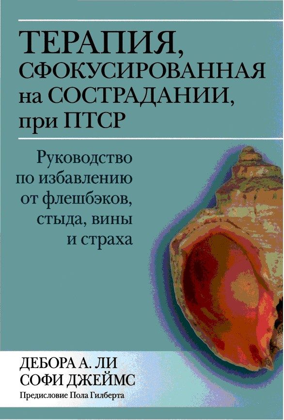 Обложка книги «Терапия, сфокусированная на сострадании, при ПТСР. Руководство по избавлению от фпешбэков, стыда, вины и страха»