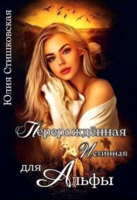 Обложка книги «Перерожденная истинная для Альфы (СИ)»