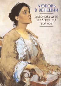 Обложка книги «Любовь в Венеции. Элеонора Дузе и Александр Волков»