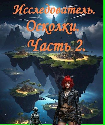 Обложка книги «Исследователь. Осколки, часть вторая.»